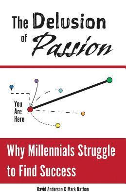 bokomslag The Delusion of Passion: Why Millennials Struggle to Find Success