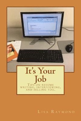 bokomslag It's Your Job: Tips on resume writing, interviewing and selling you