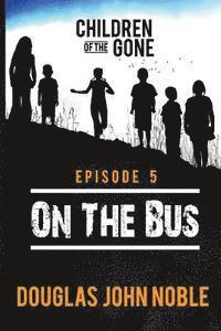bokomslag On The Bus - Children of the Gone: Post Apocalyptic Young Adult Series - Episode 5 of 12