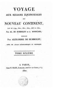 Alexandre De Humboldt - Voyage aux régions équinoxiales du Nouveau Continent, fait en 1799, 1800,1802, 1803 et 1804 par Al. De Humboldt et Bonpland - Tome VI, Häftad