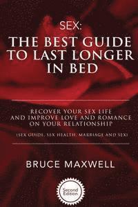 Bruce Maxwell - The Best Guide to Last Longer in Bed: Recover Your Sex Life and Improve Love and Romance on Your Relationship: Sex Guide, Sex Health, Marriage and Sex, Häftad