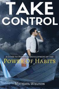 bokomslag Take Control: A guide to personal development by the Power of Habits