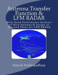 bokomslag Antenna Transfer Function & LFM RADAR: Wide Band Performance Analysis of Wire Antenna & Design of Matched Filter for LFM RADAR