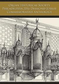 bokomslag Organ Historical Society Philadelphia 2016 Diamond Jubilee Commemorative Anthology