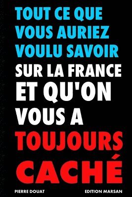 Tout Ce Que Vous Auriez Voulu Savoir Sur La France Et Que l'On Vous a Toujours Caché 1