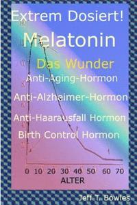 bokomslag Extrem Dosiert! Melatonin Das Wunder Anti-Aging-Hormon, Anti-Alzheimer-Hormon, Anti-Haarausfall-Hormon, Birth Control Hormone
