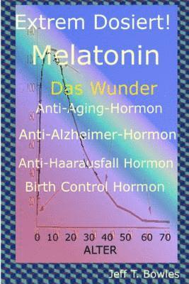 Extrem Dosiert! Melatonin Das Wunder Anti-Aging-Hormon, Anti-Alzheimer-Hormon, Anti-Haarausfall-Hormon, Birth Control Hormone 1