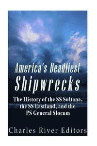 bokomslag America's Deadliest Shipwrecks: The History of the SS Sultana, the SS Eastland, and the PS General Slocum