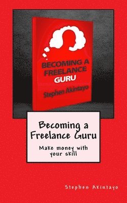 bokomslag Becoming a Freelance Guru: Make money with your skill