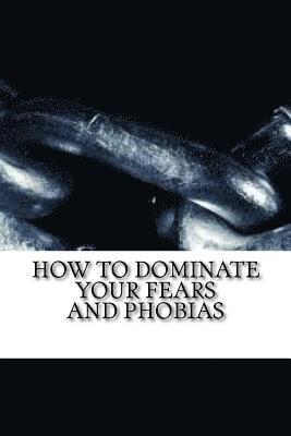 bokomslag How to Dominate Your Fears and Phobias