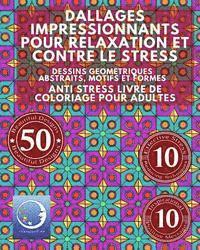 ANTI STRESS Livre De Coloriage Pour Adultes: Dallages Impressionnants Pour Relaxation Et Contre Le Stress - Dessins Geometriques Abstraits, Motifs Et 1