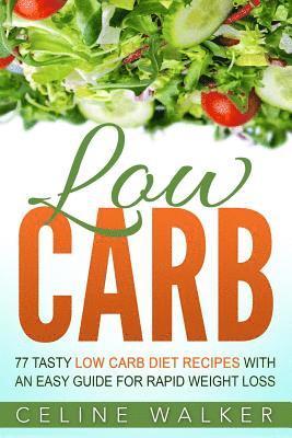 Low Carb: 77 Tasty Low Carb Diet Recipes with an Easy Guide for Rapid Weight Loss 1