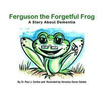 bokomslag Ferguson the Forgetful Frog: A Story About Dementia