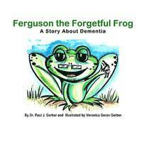 Ferguson the Forgetful Frog: A Story About Dementia 1