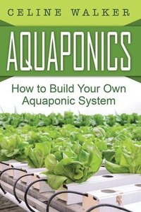bokomslag Aquaponics: How to Build Your Own Aquaponic System