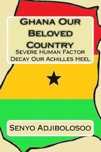 Ghana Our Beloved Country: Severe Human Factor Decay Our Achilles Heel 1