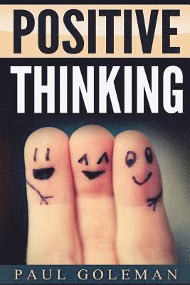 Positive Thinking: How to Achieve Real Success & Happiness in Your Life with Positive Thinking, Self-Empowering Affirmations and Taking A 1