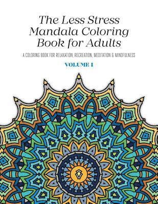 bokomslag The Less Stress Mandala Coloring Book for Adults Volume 1: A Coloring Book for Relaxation, Recreation, Meditation and Mindfulness