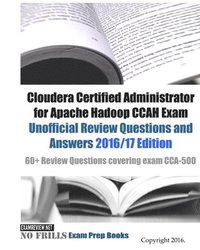 bokomslag Cloudera Certified Administrator for Apache Hadoop CCAH Exam Unofficial Review Questions and Answers 2016/17 Edition: 60+ Review Questions covering ex