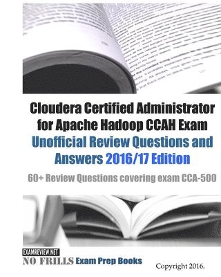 Cloudera Certified Administrator for Apache Hadoop CCAH Exam Unofficial Review Questions and Answers 2016/17 Edition: 60+ Review Questions covering ex 1