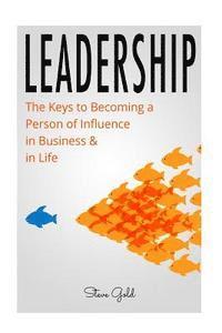 bokomslag Leadership: How To Lead: The Keys to Becoming a Person of Influence in Business & in Life