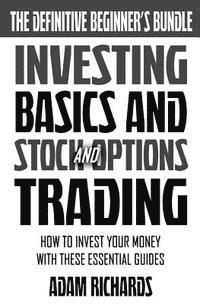 Adam Richards - Investing: The Definitive Beginner's Bundle: Investing Basics - Stock Market Trading - Options Trading: How To Invest Your Money, Häftad