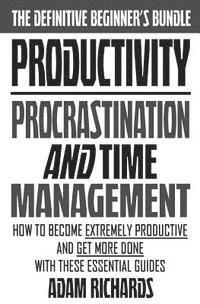 Adam Richards - Productivity: The Definitive Beginner's Bundle: How To Become Extremely Productive And Get More Done With These Essential Guides, Häftad
