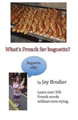 Joy Brodier - What's French for baguette?: Learn over 350 French words without even trying, Häftad