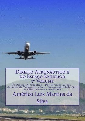 Direito Aeronautico e do Espaco Exterior - Volume 3: Do Pessoal Aeronautico - Dos Servicos Aereos - Contrato de Transporte Aereo - Responsabilidade Ci 1