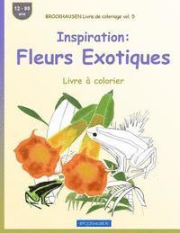 BROCKHAUSEN Livre de coloriage vol. 5 - Inspiration: Fleurs Exotiques: Livre à colorier 1