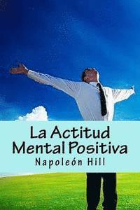 Napoleón Hill - La Actitud Mental Positiva (Spanish Edition), Häftad