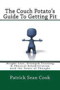 bokomslag The Couch Potato's Guide To Getting Fit: Weight Loss, Strength Training & Physical Rehabilitation with the Power of Thought