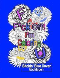 bokomslag F*ck Off! I'm Coloring: Bitchin' Blue Cover Edition: A Swear Word Adult Coloring Book with Owls, Flowers. and other Relaxing Designs