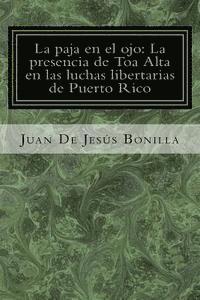 bokomslag La paja en el ojo: La presencia de Toa Alta en las luchas libertarias de Puerto Rico