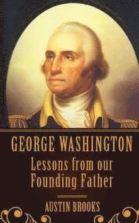 bokomslag George Washington: Lessons From our Founding Father.: Milestones, Ideas and Values from the First President of the First Modern Democracy