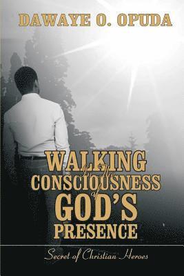 Walking In The Consciousness Of God's Presence: Secret Of Christian Heroes 1