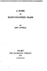 Amy Lowell - A Dome of Many-coloured Glass, Häftad