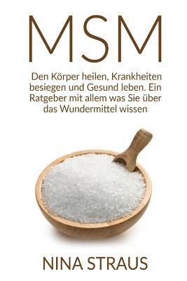 bokomslag Das Wundermittel MSM: Den Körper heilen, Krankheiten besiegen und Gesund leben. Ein Ratgeber mit allem was Sie über das Wundermittel wissen müssen.