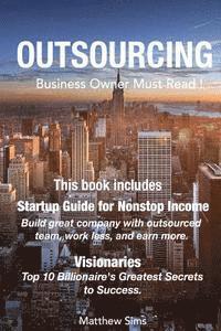 Matthew Sims - Outsourcing: Business Owner Must Read! 2 Manuscripts - Startup Guide for Nonstop Income, Visionaries: Top 10 Billionaire's Greatest Secrets to Success, Häftad