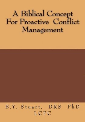 Lcpc B Y Stuart, Lcpc B. Y. Stuart, B.Y. Stuart, PhD LCPC - Biblical Concept For Proactive Conflict Management, Häftad