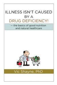 bokomslag Illness Isn't Caused by a Drug Deficiency: the basics of good nutrition & natural healthcare