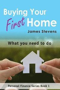 James Stevens - Buying Your First Home: What You Need to Do (Personal Finance Series Book 1), Häftad