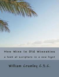 New Wine In Old Wineskins: a look at scripture in a ne light 1