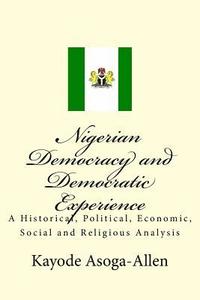 bokomslag Nigerian Democracy and Democratic Experience: An Historical, Political, Economic, Social and Religious Analysis