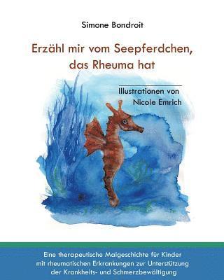 Erzähl mir vom Seepferdchen, das Rheuma hat: Eine therapeutische Malgeschichte für Kinder mit rheumatischen Erkrankungen zur Unterstützung der Krankhe 1