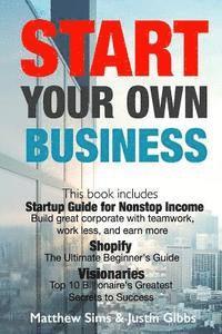 Justin Gibbs, Matthew Sims - Start Your Own Business: 3 Manuscripts: Startup Guide for Nonstop Income - Build great corporate with teamwork, work less, and earn more., Shop, Häftad