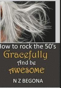 bokomslag How to Rock the 50's: Gracefully and be Awesome