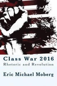 Eric Michael Moberg - Class War 2016: Rhetoric and Revolution, Häftad