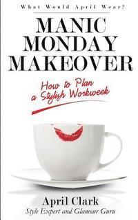 bokomslag Manic Monday Makeover: How To Plan A Stylish WorkWeek