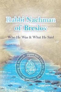 Rabbi Nachman of Breslov; Who He Was, and What He Said 1